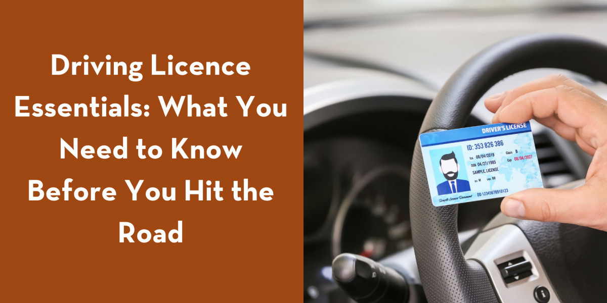 Driving Licence Essentials: What You Need to Know Before You Hit the Road