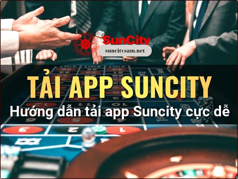 Hướng dẫn tải app Suncity & cài đặt app Suncity nhanh nhất