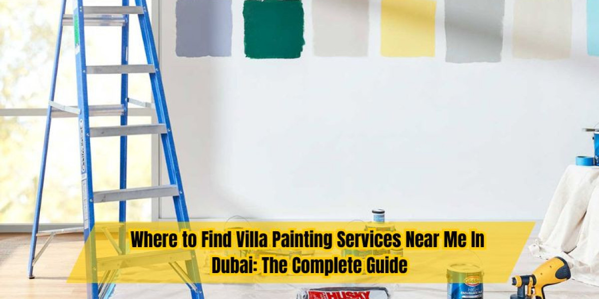 Where to Find Villa Painting Services Near Me In Dubai: The Complete Guide