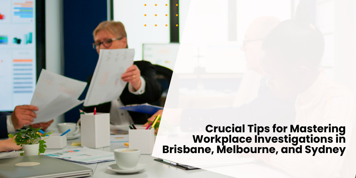 Crucial Tips for Mastering Workplace Investigations in Brisbane, Melbourne, and Sydney