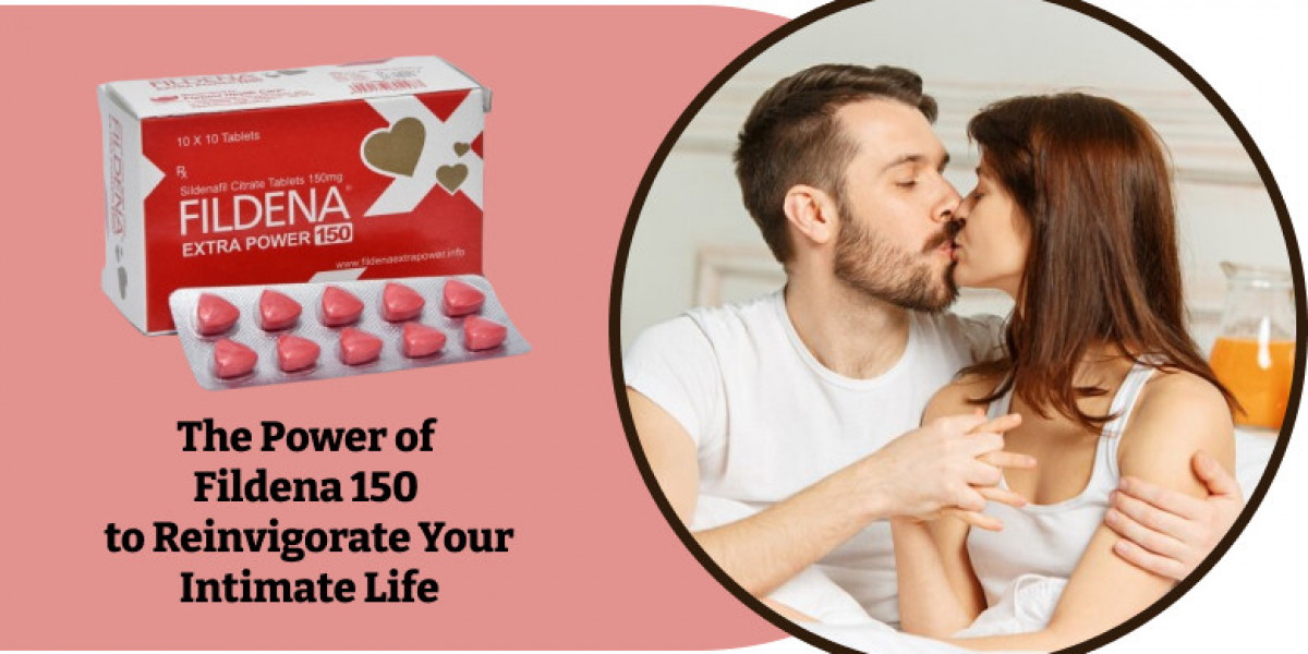 The Power of Fildena 150 to Reinvigorate Your Intimate Life