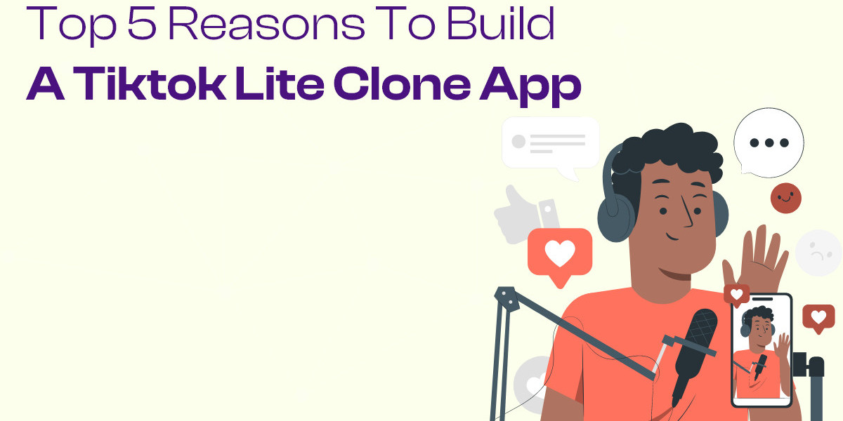 Top 5 Reasons to Build a TikTok Lite Clone App
