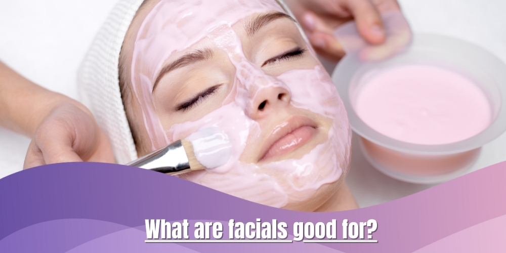 What are facials good for?