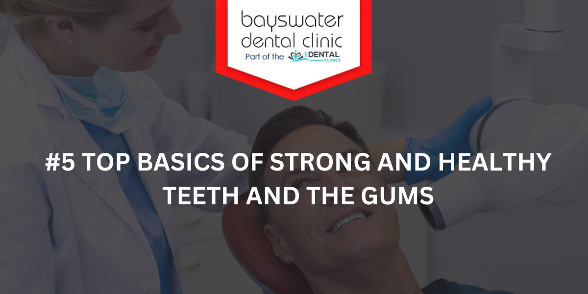 5 Top basics of strong and healthy teeth and the gums