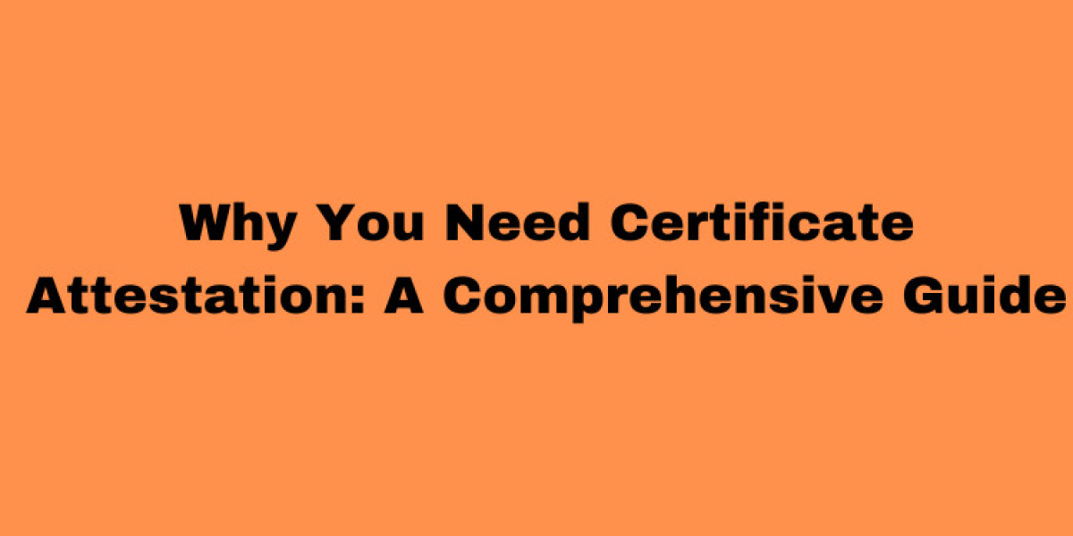 Why You Need Certificate Attestation: A Comprehensive Guide