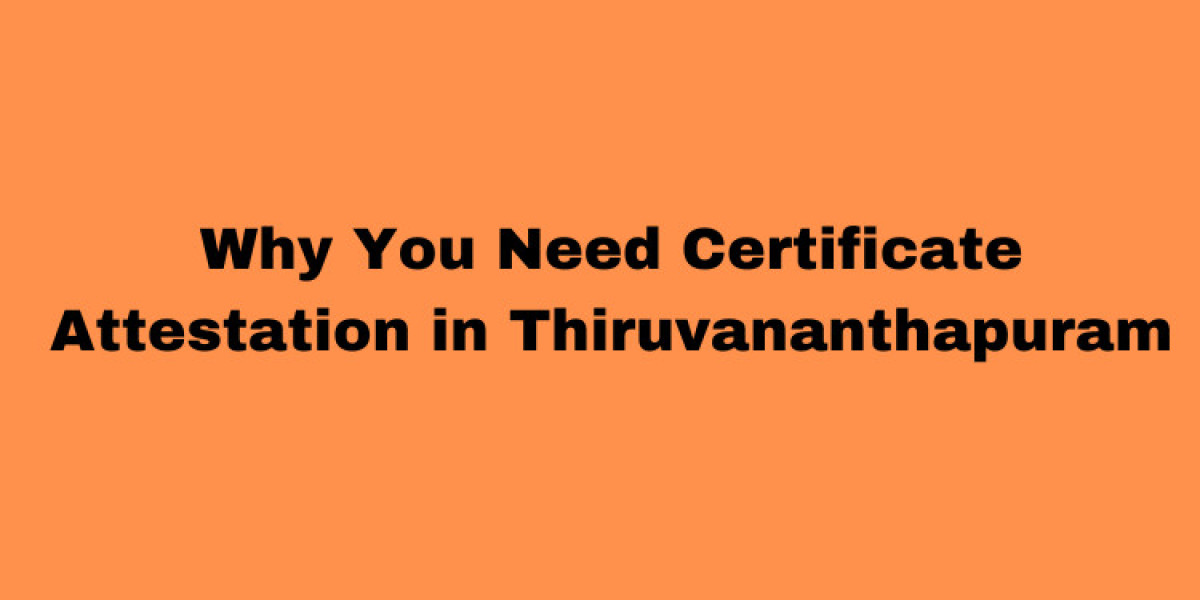 Why You Need Certificate Attestation in Thiruvananthapuram