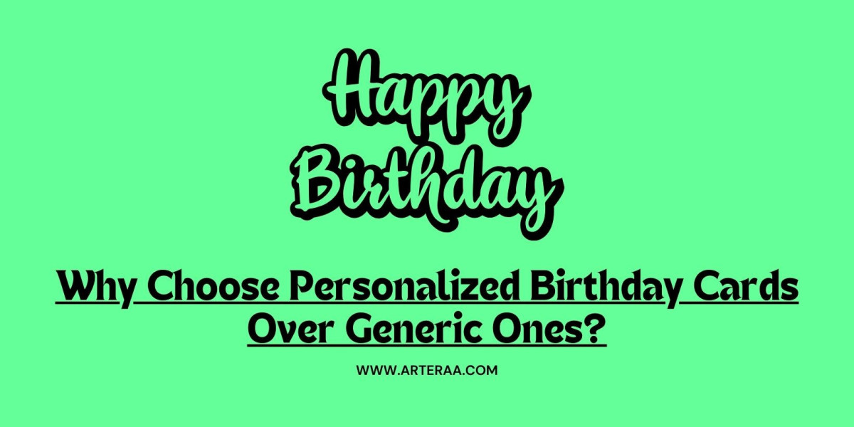 Why Choose Personalized Birthday Cards Over Generic Ones?