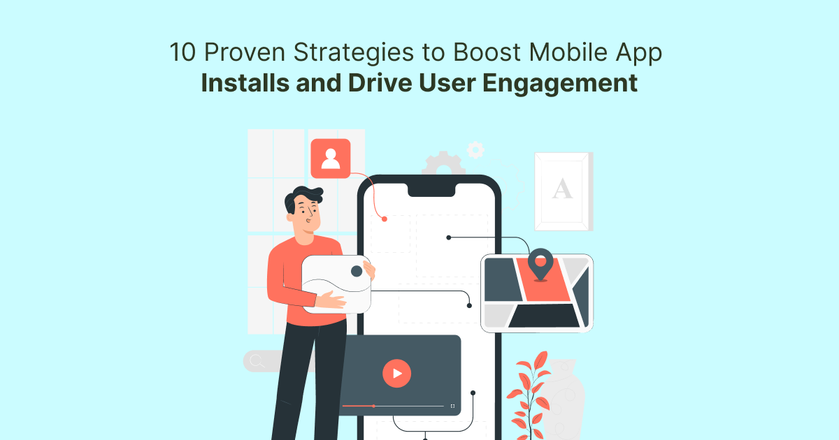 10 Proven Strategies to Boost Mobile App Installs and Drive User Engagement