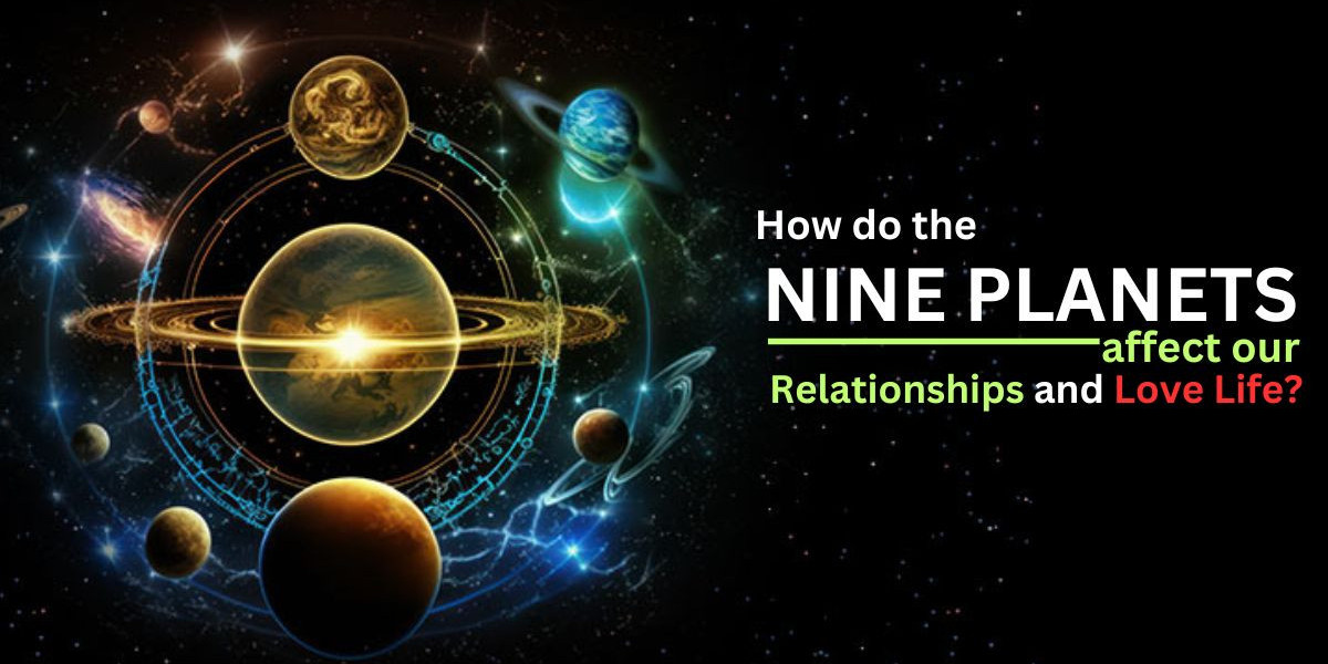 How do the Nine Planets affect our Relationships and Love Life?