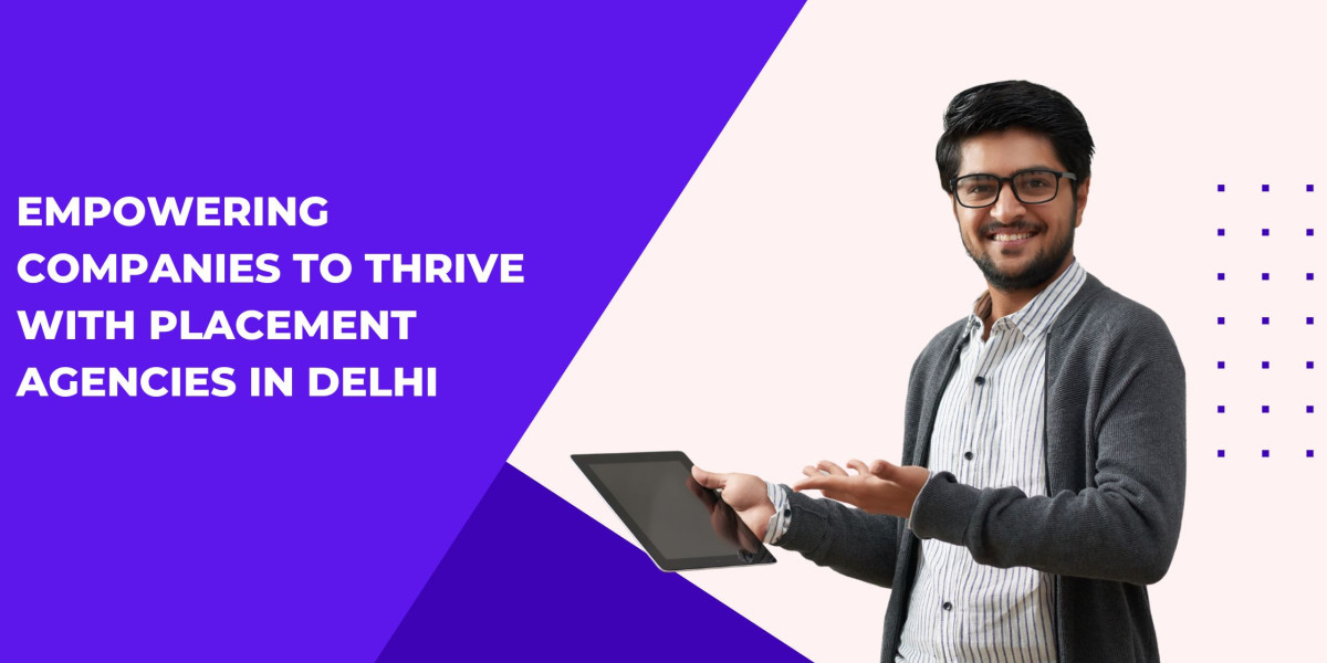 Empowering Companies to Thrive with Placement Agencies in Delhi