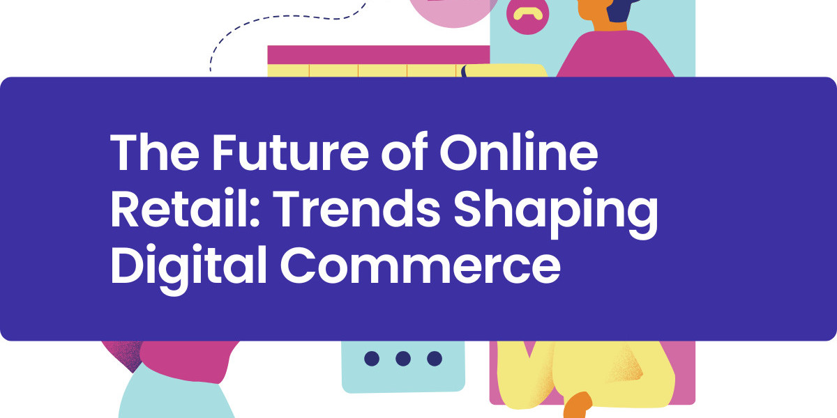 The Future of Online Retail: Trends Shaping Digital Commerce