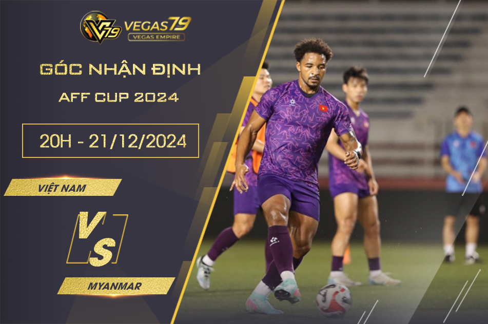 Nhận định Việt Nam vs Myanmar, 20h ngày 21/12-AFF Cup 2024