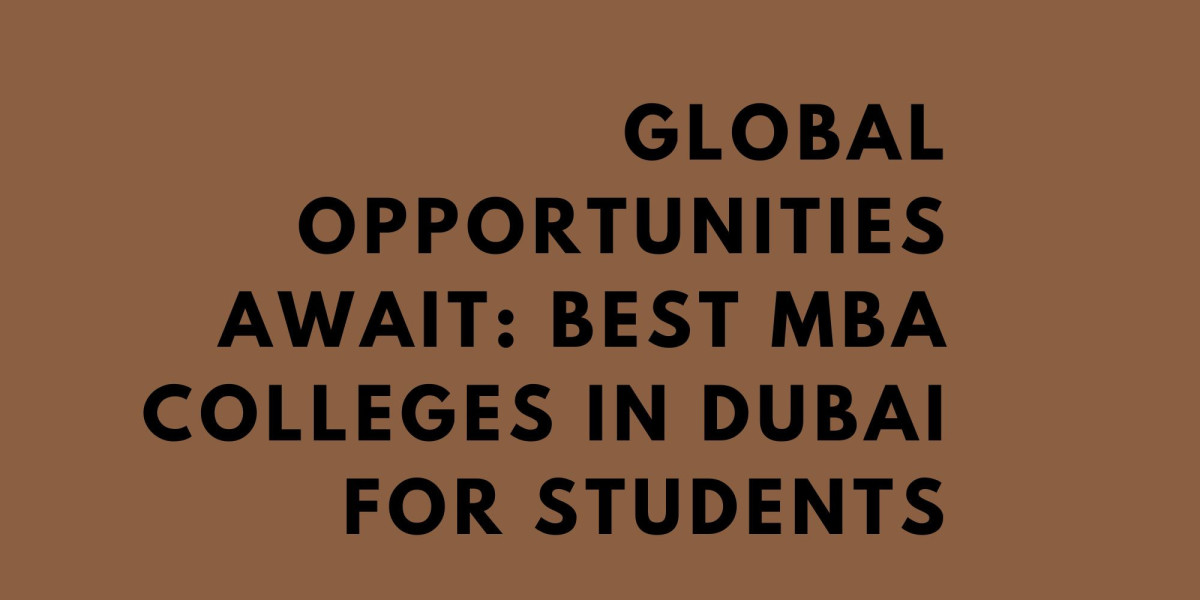 Global Opportunities Await: Best MBA Colleges in Dubai for Students