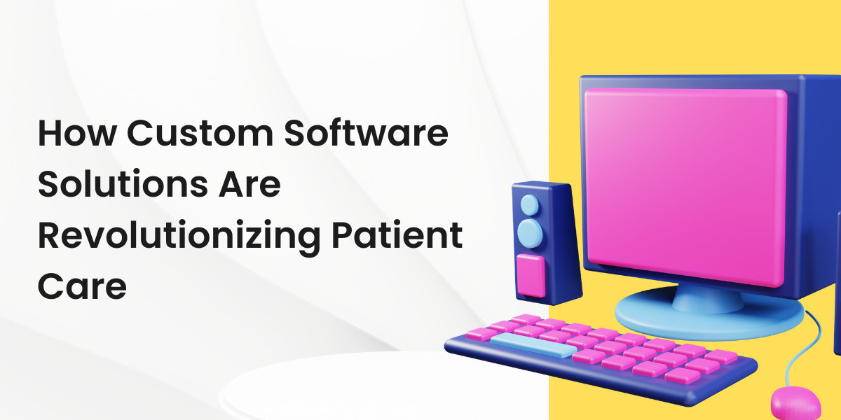 How Custom Software Solutions Are Revolutionizing Patient Care