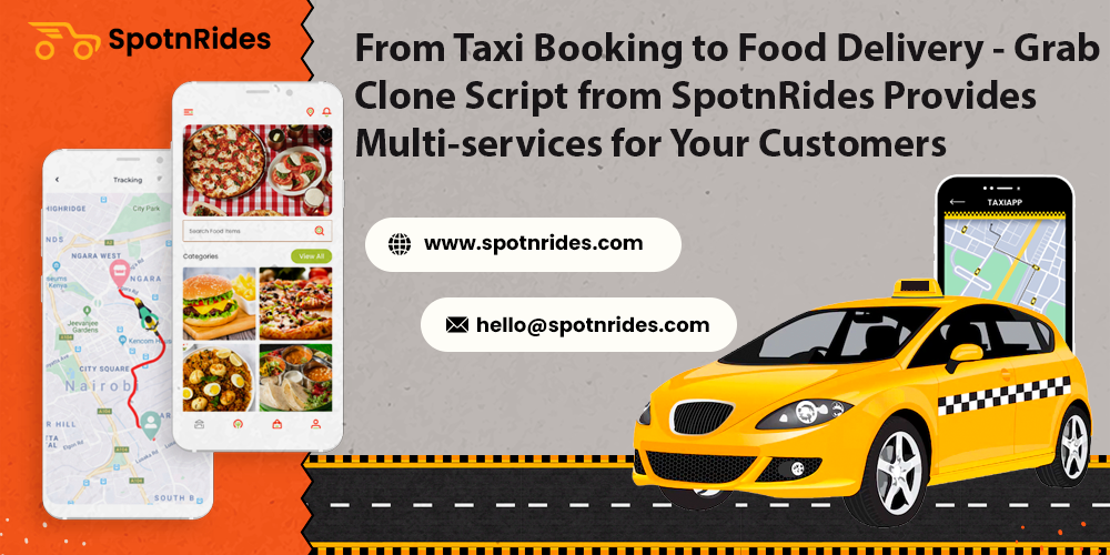 From Taxi Booking to Food Delivery - Grab Clone Script from SpotnRides Provides Multi-services for Your Customers - SpotnRides