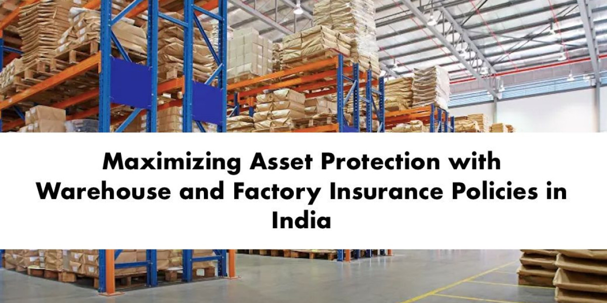 Maximizing Asset Protection with Warehouse and Factory Insurance Policies in India