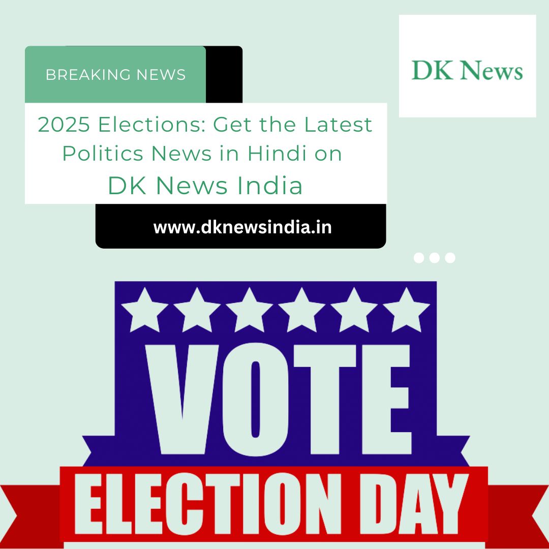 2025 Elections: Get the Latest Politics News in Hindi on DK News India – Site Title