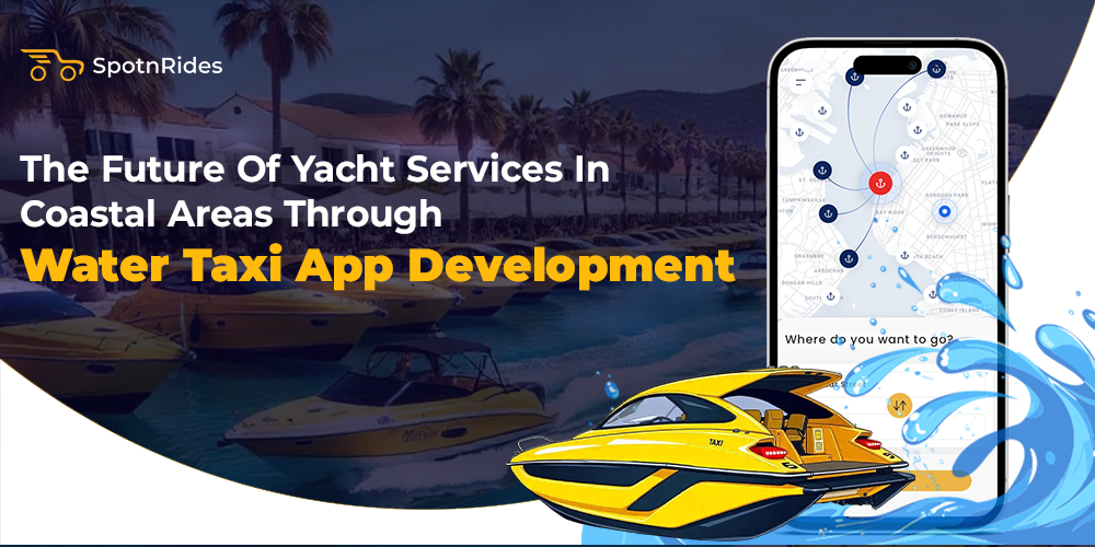 The Future of Yacht Services in Coastal Areas Through Water Taxi App Development - SpotnRides