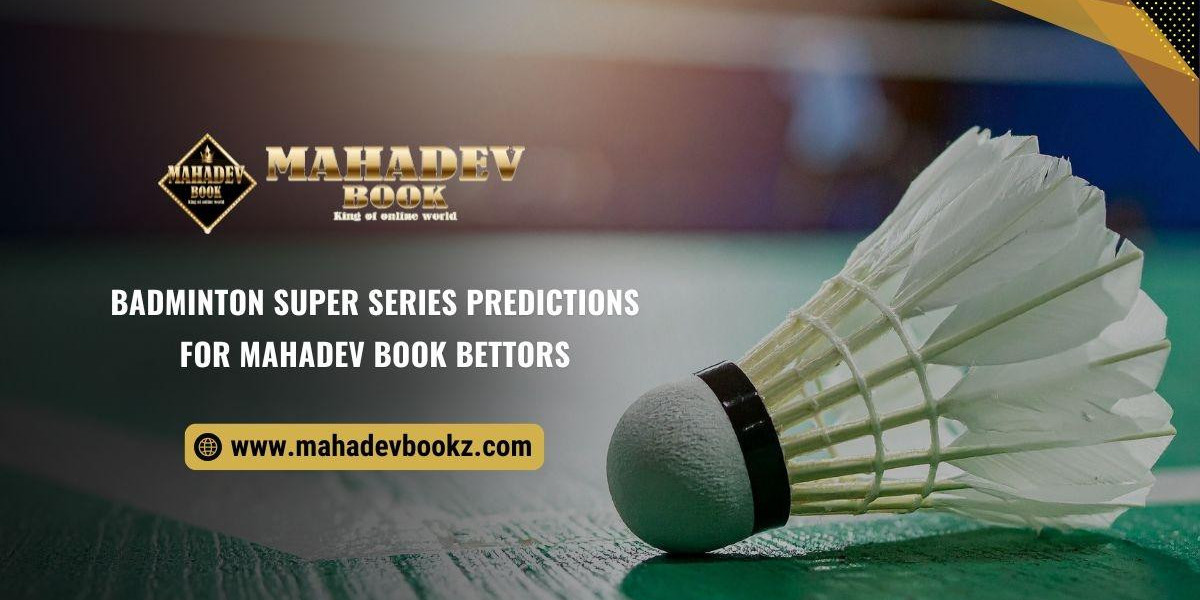 Mahadev Book Predictions for Badminton Super Series