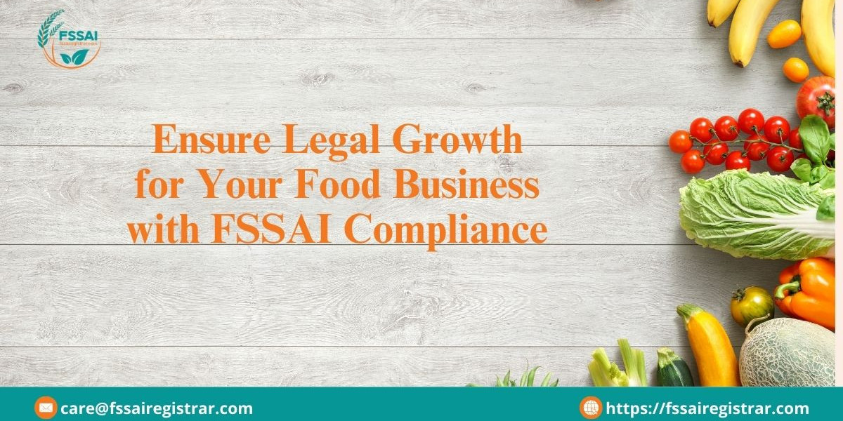 Ensure Legal Growth for Your Food Business with FSSAI Compliance